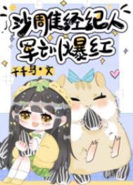 沙雕经纪人军训爆红txt