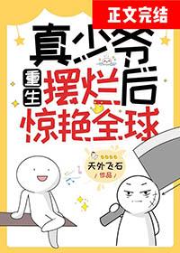 真少爷重生摆烂后惊艳全球by天外飞石