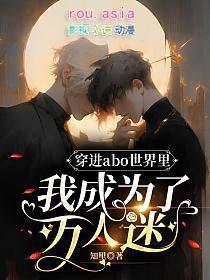 穿进abo世界里我成为了万人迷(沈书愚)知里