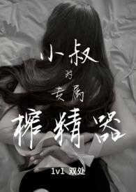 小叔的专属榨精器(1v1)作 者宴秦