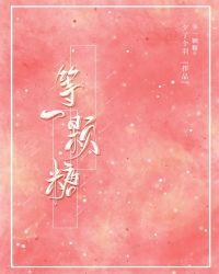 等一颗糖免费阅读晋江